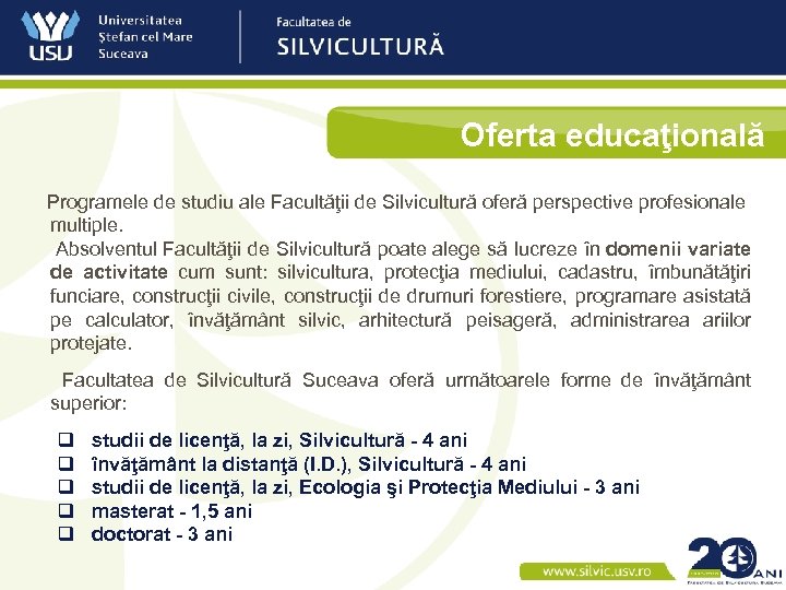 Oferta educaţională Programele de studiu ale Facultăţii de Silvicultură oferă perspective profesionale multiple. Absolventul