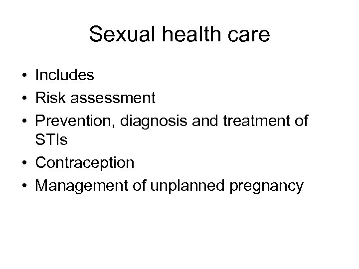 Sexual health care • Includes • Risk assessment • Prevention, diagnosis and treatment of