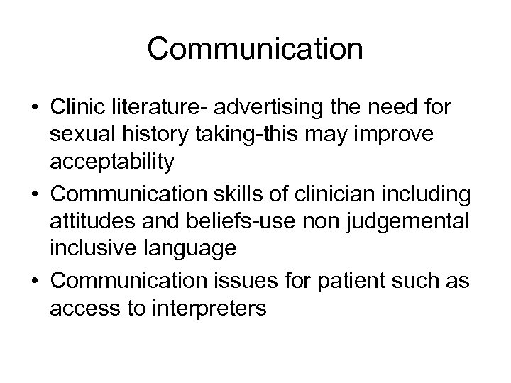 Communication • Clinic literature- advertising the need for sexual history taking-this may improve acceptability