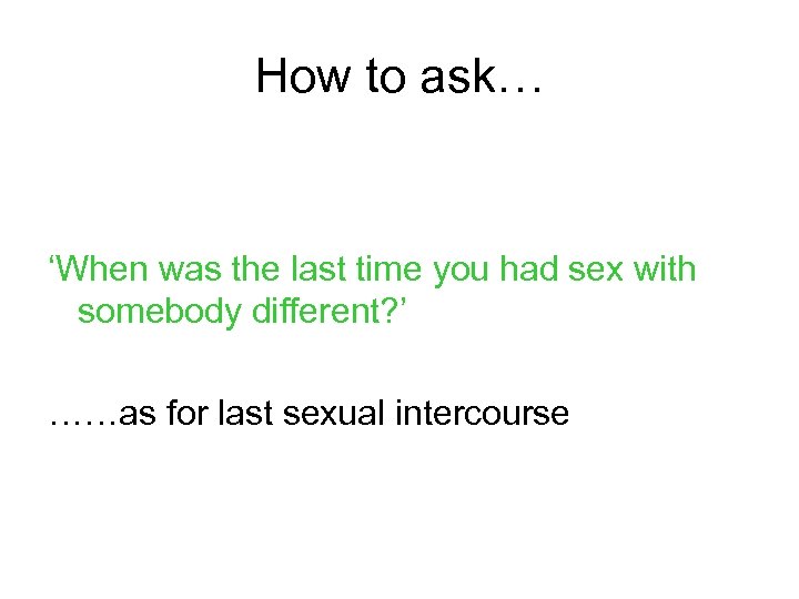 How to ask… ‘When was the last time you had sex with somebody different?