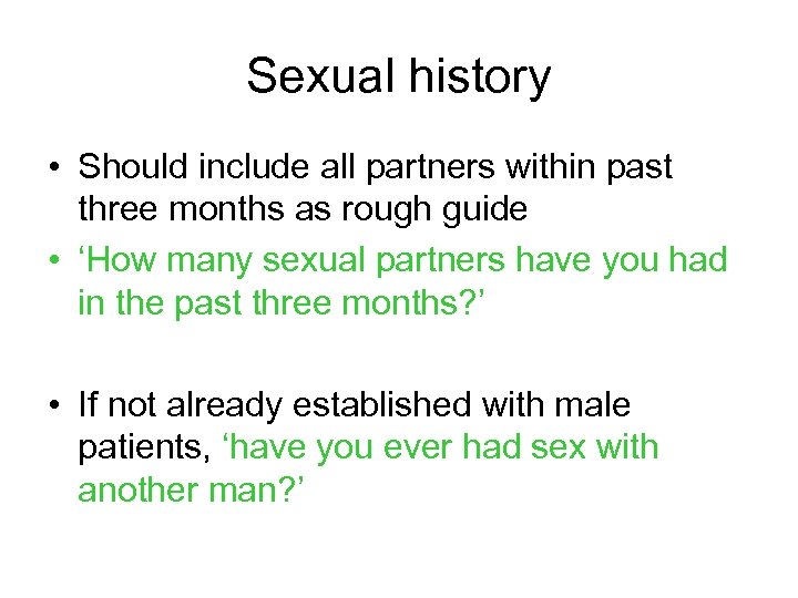 Sexual history • Should include all partners within past three months as rough guide