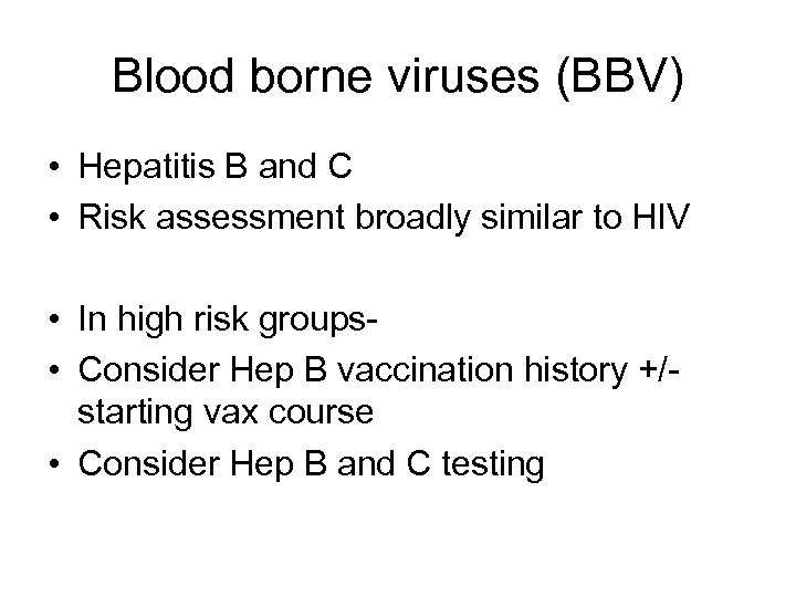 Blood borne viruses (BBV) • Hepatitis B and C • Risk assessment broadly similar