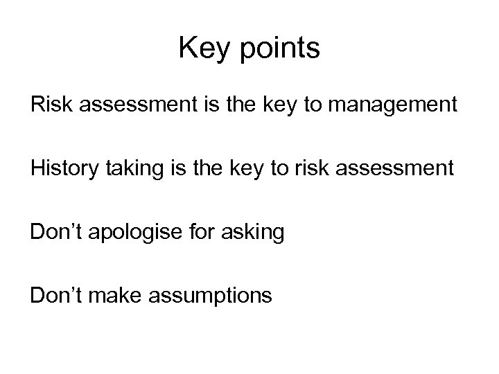 Key points Risk assessment is the key to management History taking is the key