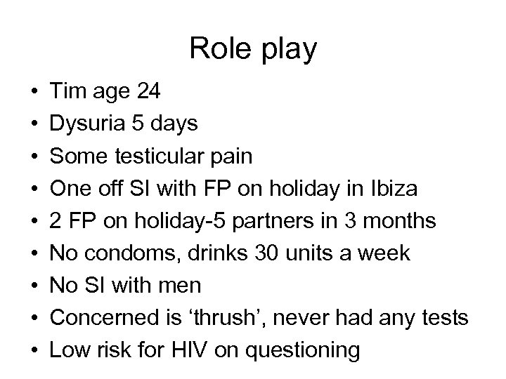 Role play • • • Tim age 24 Dysuria 5 days Some testicular pain