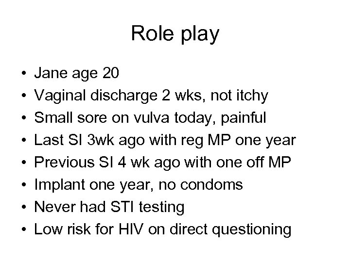 Role play • • Jane age 20 Vaginal discharge 2 wks, not itchy Small