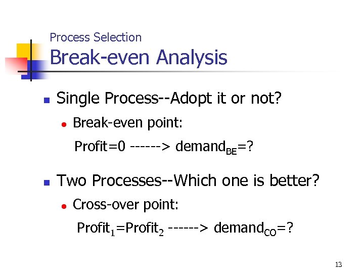 Process Selection Break-even Analysis n Single Process--Adopt it or not? l Break-even point: Profit=0