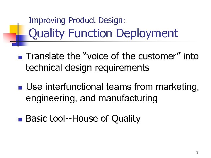 Improving Product Design: Quality Function Deployment n n n Translate the “voice of the