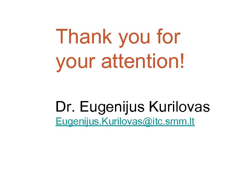 Thank you for your attention! Dr. Eugenijus Kurilovas Eugenijus. Kurilovas@itc. smm. lt 