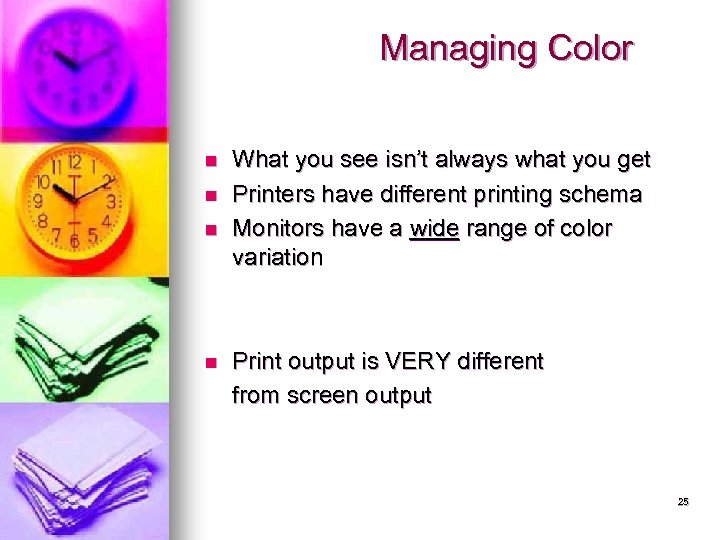 Managing Color n n What you see isn’t always what you get Printers have