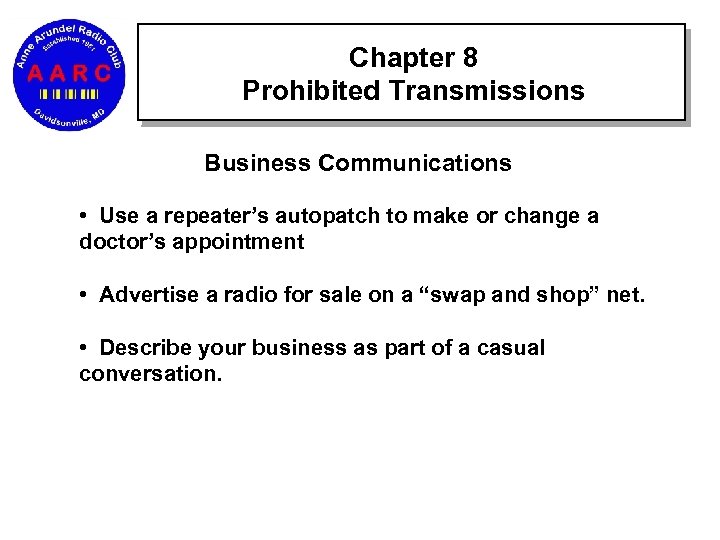 Chapter 8 Prohibited Transmissions Business Communications • Use a repeater’s autopatch to make or
