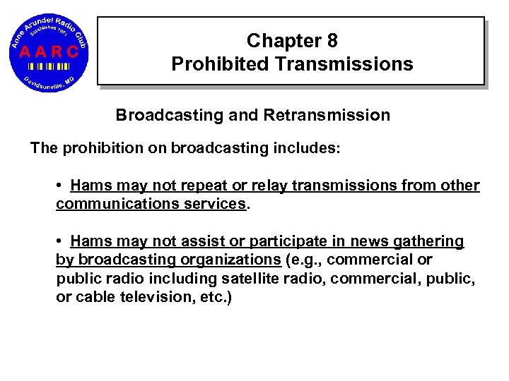 Chapter 8 Prohibited Transmissions Broadcasting and Retransmission The prohibition on broadcasting includes: • Hams