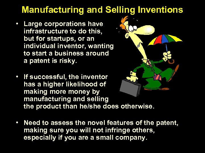 Manufacturing and Selling Inventions • Large corporations have infrastructure to do this, but for