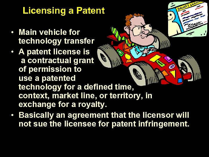 Licensing a Patent • Main vehicle for technology transfer • A patent license is