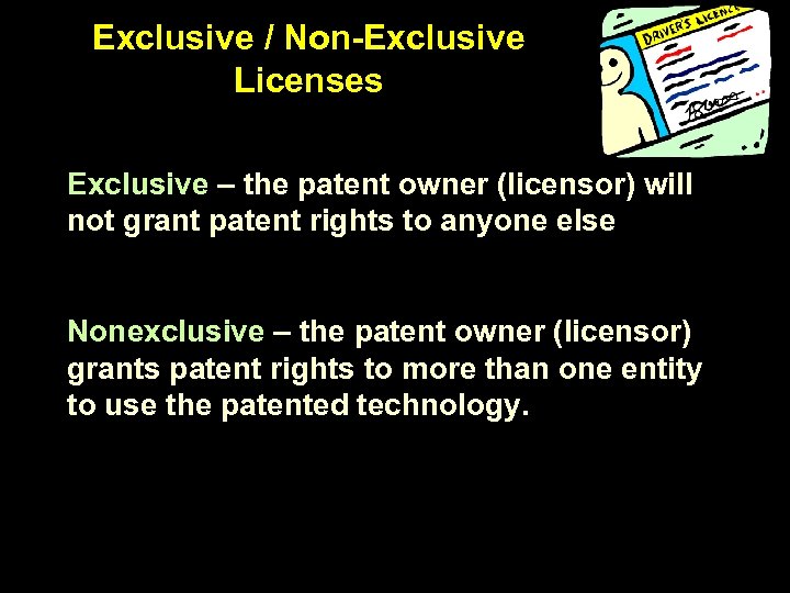 Exclusive / Non-Exclusive Licenses Exclusive – the patent owner (licensor) will not grant patent