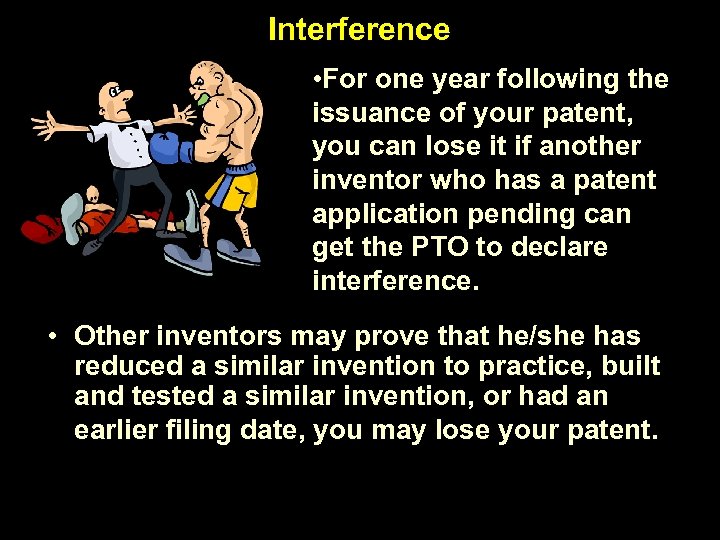 Interference • For one year following the issuance of your patent, you can lose