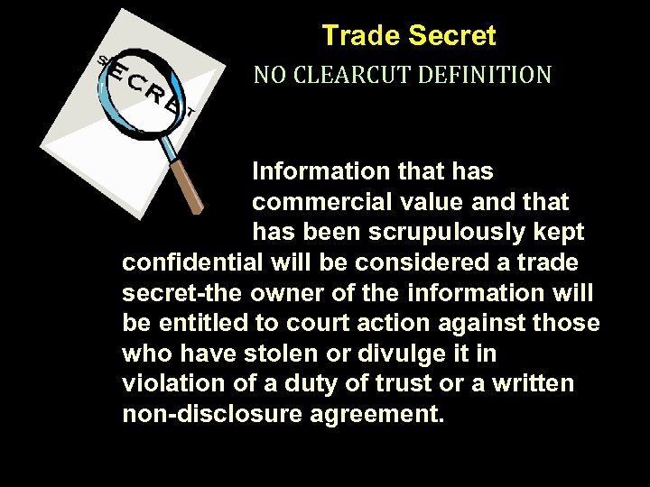 Trade Secret NO CLEARCUT DEFINITION Information that has commercial value and that has been