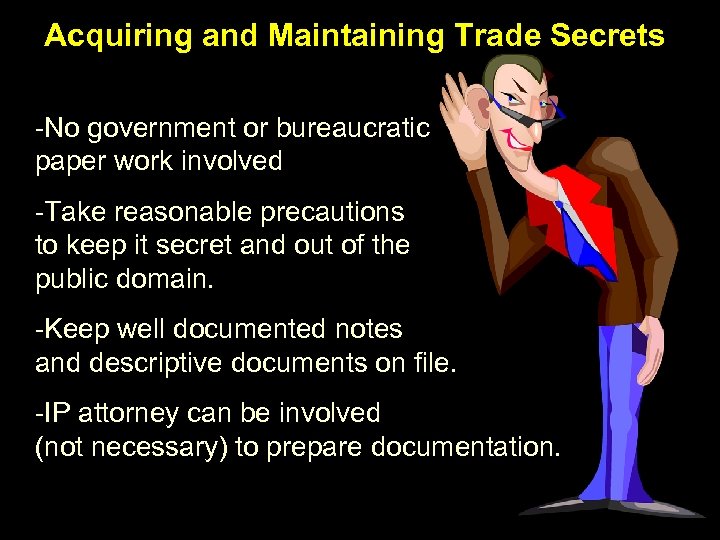 Acquiring and Maintaining Trade Secrets -No government or bureaucratic paper work involved -Take reasonable
