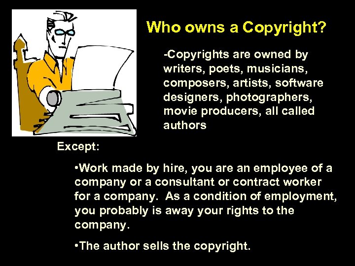 Who owns a Copyright? -Copyrights are owned by writers, poets, musicians, composers, artists, software