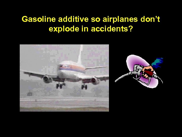 Gasoline additive so airplanes don’t explode in accidents? 