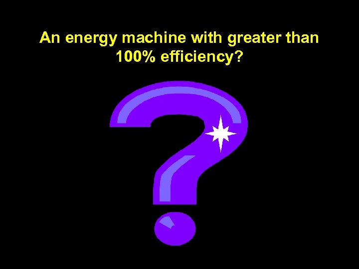 An energy machine with greater than 100% efficiency? 