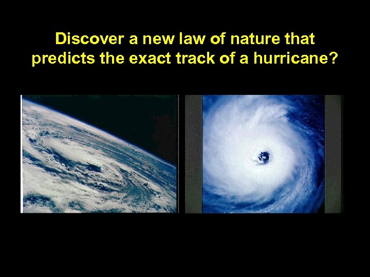 Discover a new law of nature that predicts the exact track of a hurricane?