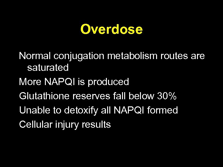 Overdose Normal conjugation metabolism routes are saturated More NAPQI is produced Glutathione reserves fall