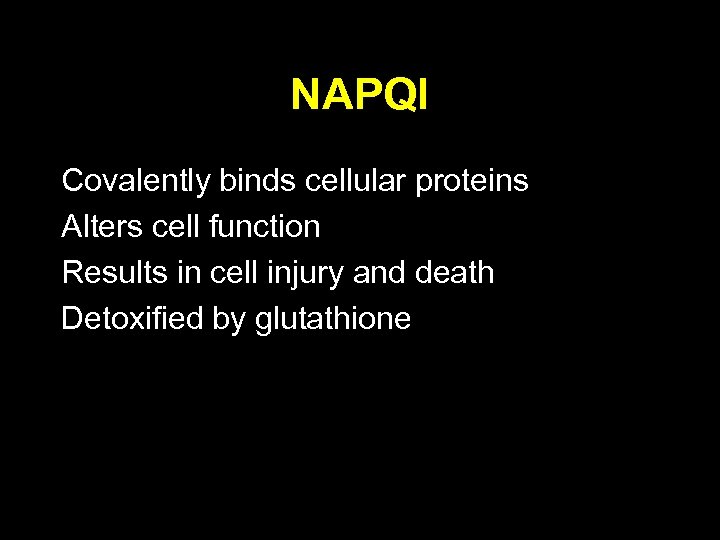 NAPQI Covalently binds cellular proteins Alters cell function Results in cell injury and death