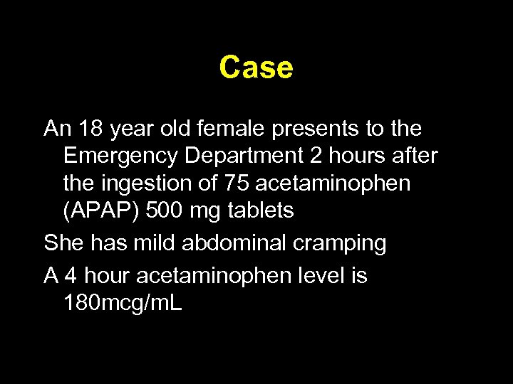Case An 18 year old female presents to the Emergency Department 2 hours after