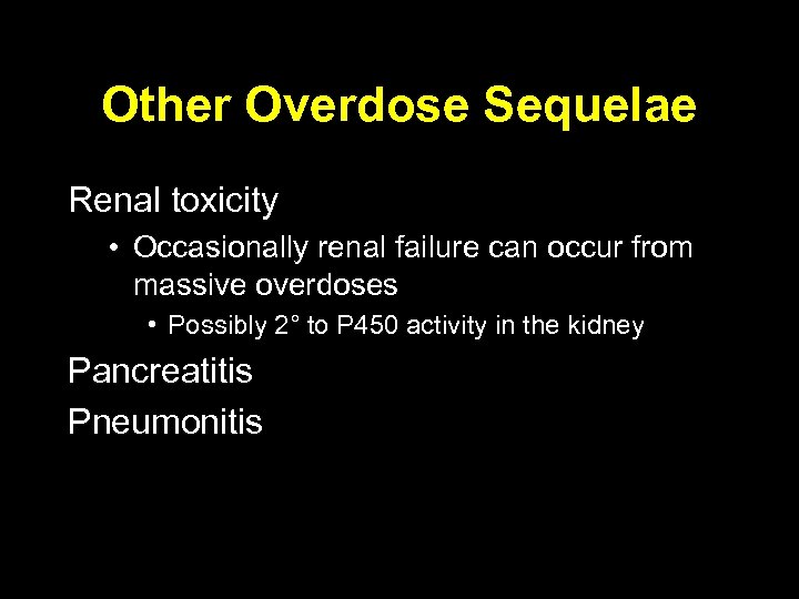 Other Overdose Sequelae Renal toxicity • Occasionally renal failure can occur from massive overdoses