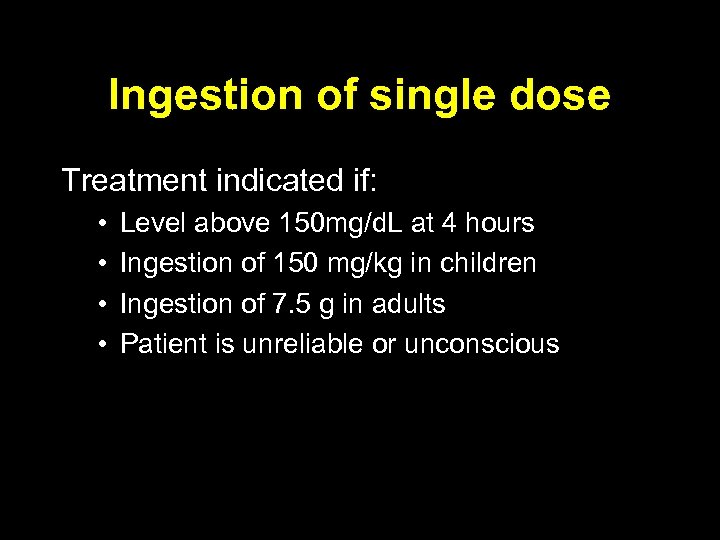 Ingestion of single dose Treatment indicated if: • • Level above 150 mg/d. L