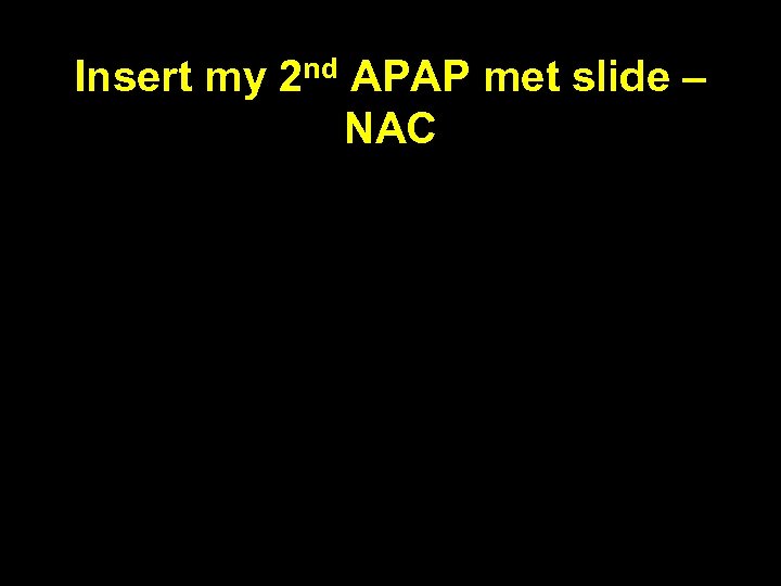 Insert my 2 nd APAP met slide – NAC 