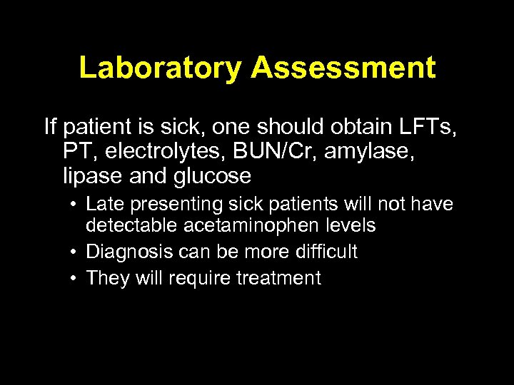 Laboratory Assessment If patient is sick, one should obtain LFTs, PT, electrolytes, BUN/Cr, amylase,
