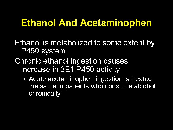 Ethanol And Acetaminophen Ethanol is metabolized to some extent by P 450 system Chronic