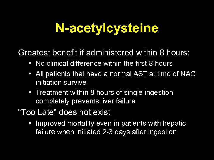 N-acetylcysteine Greatest benefit if administered within 8 hours: • No clinical difference within the