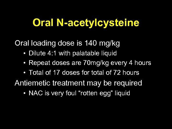 Oral N-acetylcysteine Oral loading dose is 140 mg/kg • Dilute 4: 1 with palatable