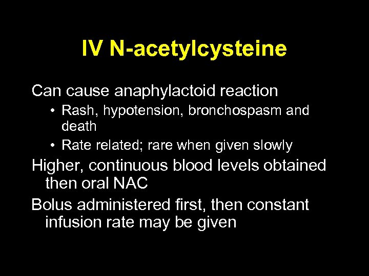 IV N-acetylcysteine Can cause anaphylactoid reaction • Rash, hypotension, bronchospasm and death • Rate