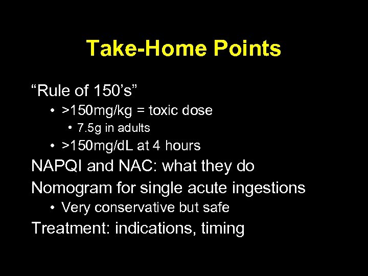 Take-Home Points “Rule of 150’s” • >150 mg/kg = toxic dose • 7. 5