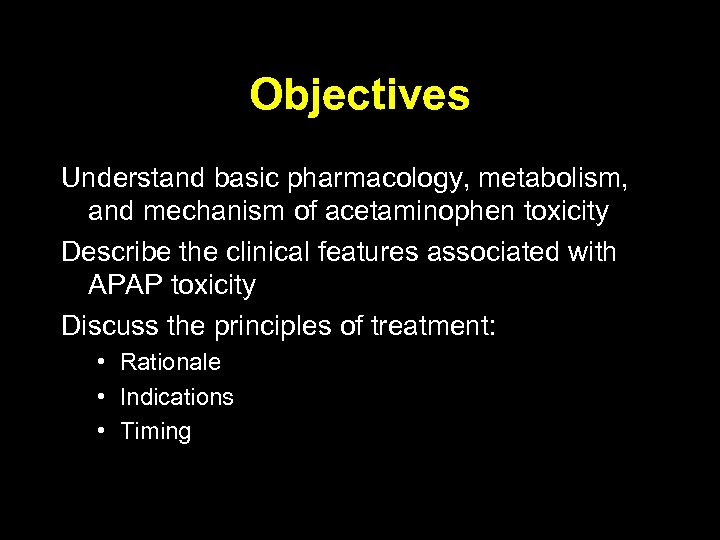 Objectives Understand basic pharmacology, metabolism, and mechanism of acetaminophen toxicity Describe the clinical features