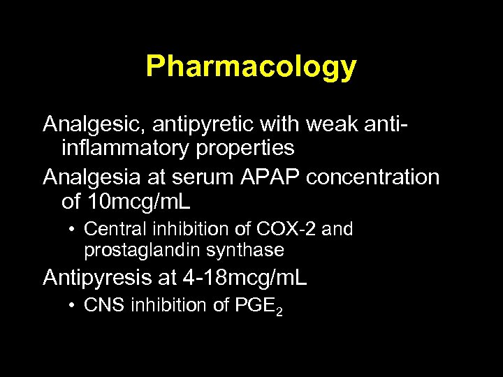 Pharmacology Analgesic, antipyretic with weak antiinflammatory properties Analgesia at serum APAP concentration of 10