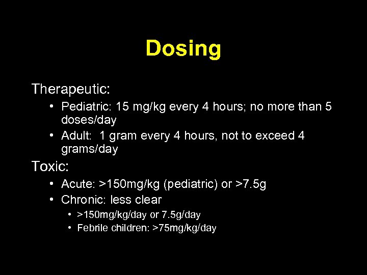 Dosing Therapeutic: • Pediatric: 15 mg/kg every 4 hours; no more than 5 doses/day