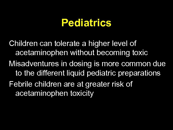Pediatrics Children can tolerate a higher level of acetaminophen without becoming toxic Misadventures in