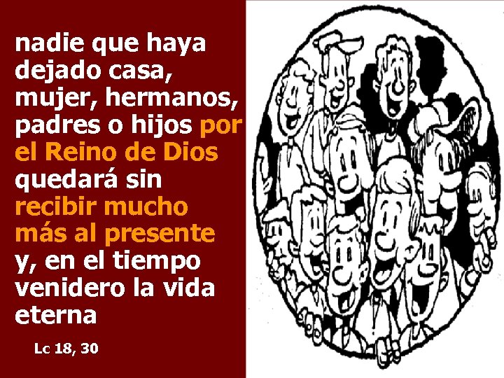 nadie que haya dejado casa, mujer, hermanos, padres o hijos por el Reino de