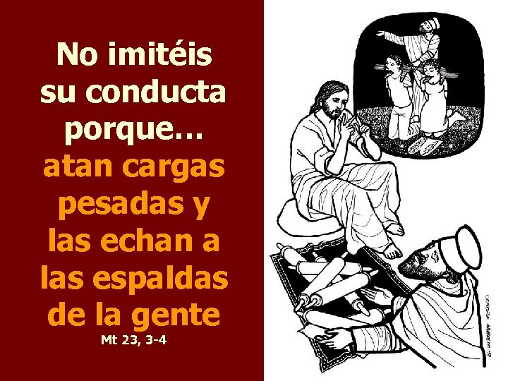 No imitéis su conducta porque… atan cargas pesadas y las echan a las espaldas