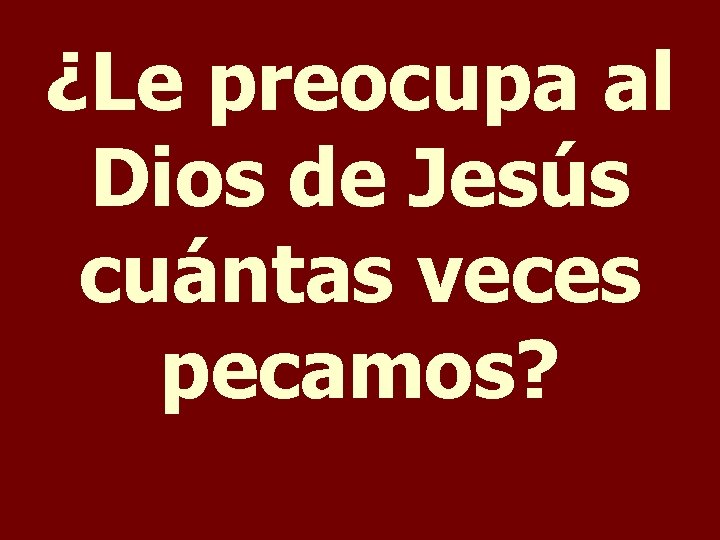 ¿Le preocupa al Dios de Jesús cuántas veces pecamos? 