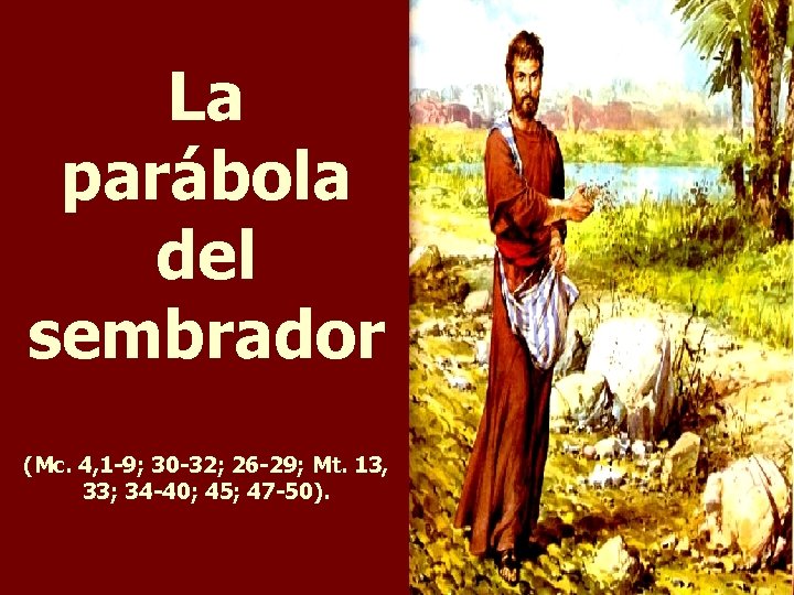 La parábola del sembrador (Mc. 4, 1 -9; 30 -32; 26 -29; Mt. 13,
