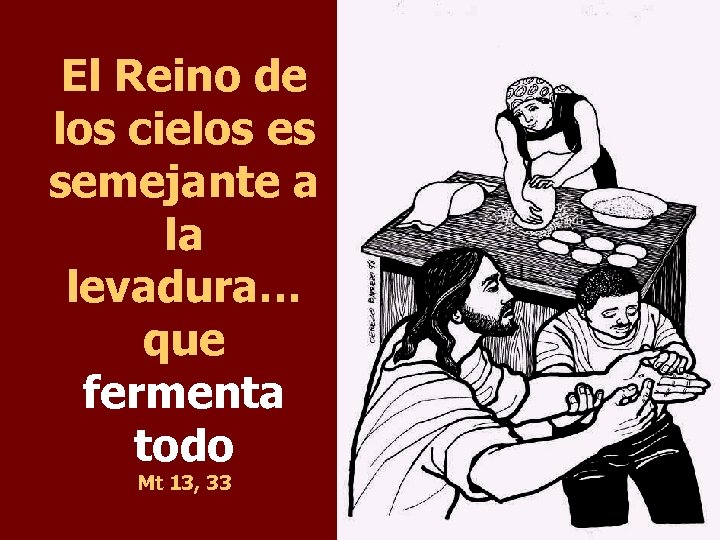 El Reino de los cielos es semejante a la levadura… que fermenta todo Mt