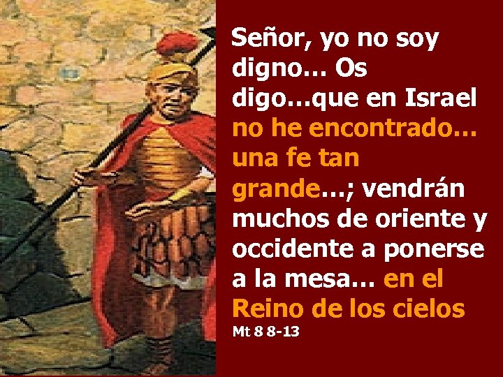 Señor, yo no soy digno… Os digo…que en Israel no he encontrado… una fe