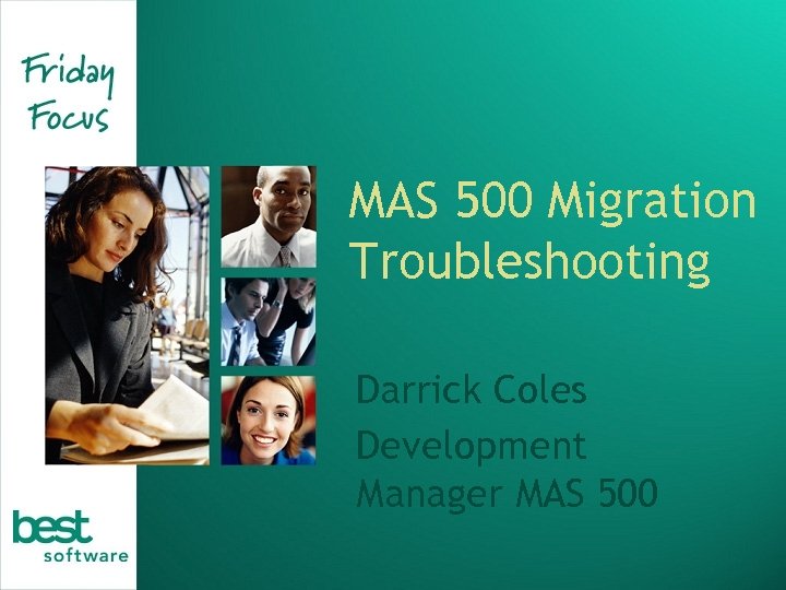 MAS 500 Migration Troubleshooting Darrick Coles Development Manager MAS 500 