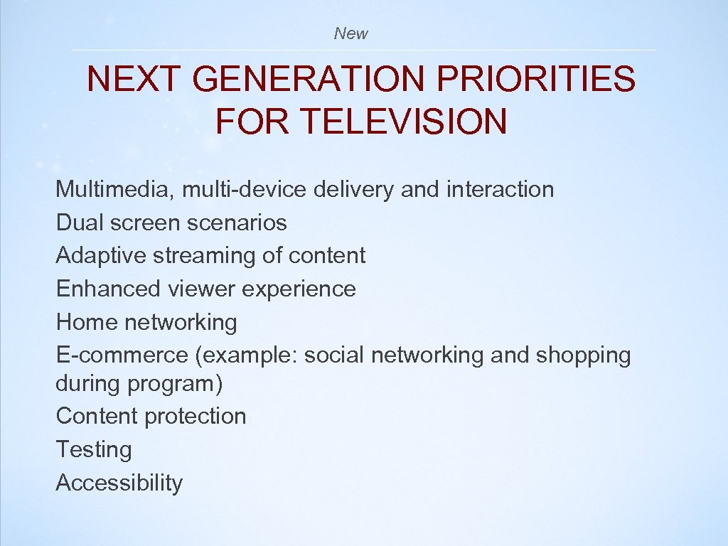 New NEXT GENERATION PRIORITIES FOR TELEVISION Multimedia, multi-device delivery and interaction Dual screen scenarios