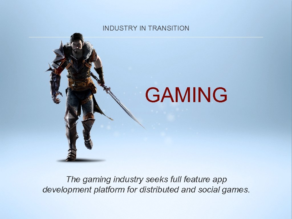 INDUSTRY IN TRANSITION GAMING The gaming industry seeks full feature app development platform for